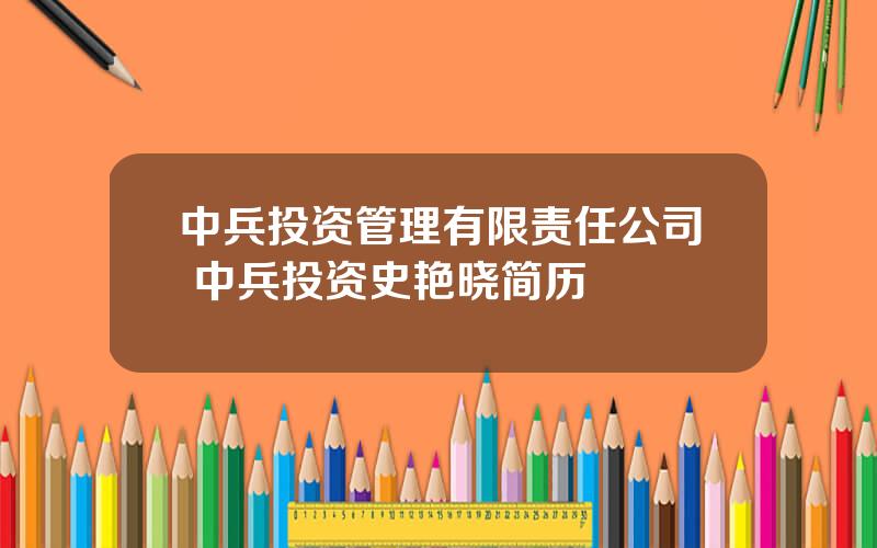 中兵投资管理有限责任公司 中兵投资史艳晓简历